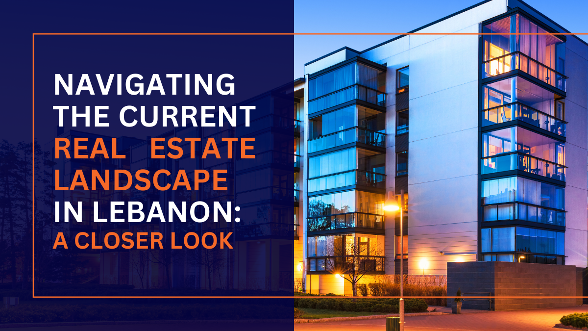 NAVIGATING THE REAL ESTATE LAMDSCAPE IN LEBANON: A CLOSER LOOK